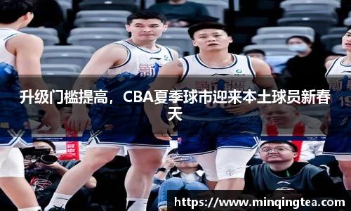 升级门槛提高，CBA夏季球市迎来本土球员新春天