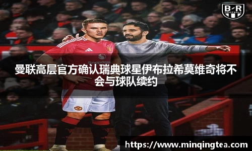 曼联高层官方确认瑞典球星伊布拉希莫维奇将不会与球队续约