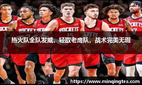 热火队全队发威，轻取老鹰队，战术完美无瑕