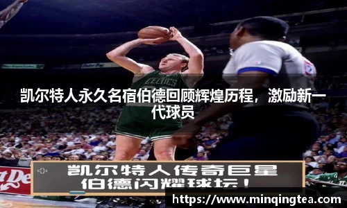 凯尔特人永久名宿伯德回顾辉煌历程，激励新一代球员