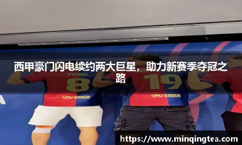 西甲豪门闪电续约两大巨星，助力新赛季夺冠之路