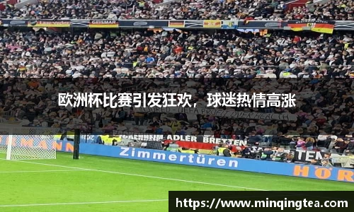 欧洲杯比赛引发狂欢，球迷热情高涨