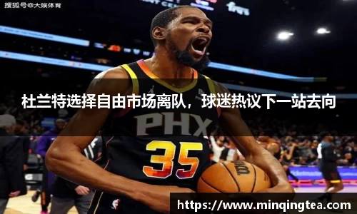 杜兰特选择自由市场离队，球迷热议下一站去向