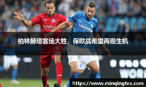 柏林赫塔客场大胜，保欧战希望再现生机