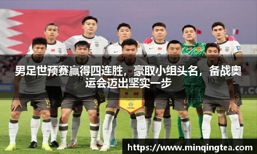 男足世预赛赢得四连胜，豪取小组头名，备战奥运会迈出坚实一步