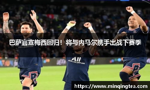巴萨官宣梅西回归！将与内马尔携手出战下赛季