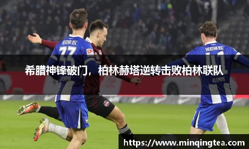 希腊神锋破门，柏林赫塔逆转击败柏林联队