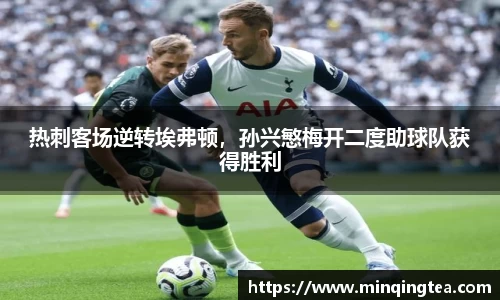 热刺客场逆转埃弗顿，孙兴慜梅开二度助球队获得胜利