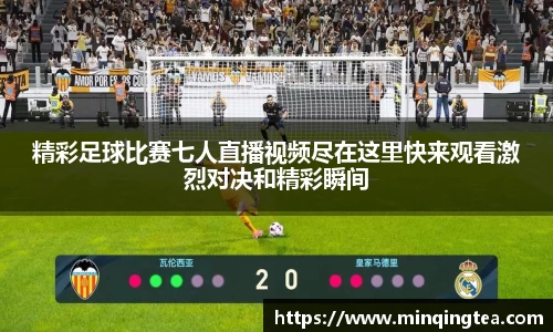 精彩足球比赛七人直播视频尽在这里快来观看激烈对决和精彩瞬间